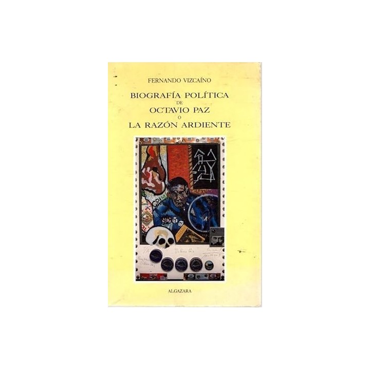 BIOGRAFÍA POLÍTICA DE OCTAVIO PAZ O LA RAZÓN ARDIENTE